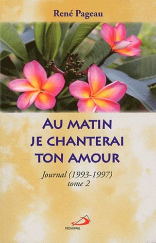 René Pageau - Au matin je chanterai ton amour - Tome 2, 1993-1997.