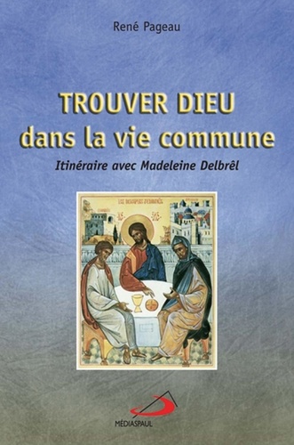 René Pageau - Trouver Dieu dans la vie commune - Itinéraire avec Madeleine Delbrêl.