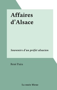 René Paira - Affaires d'Alsace - Souvenirs d'un préfet alsacien.