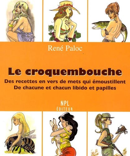 René Paloc - Le croquembouche - Des recettes en vers de mets qui émoustillent de chacune et chacun libido et papilles.