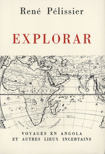René Pélissier - Explorar - Voyages en Angola et autres lieux incertains.