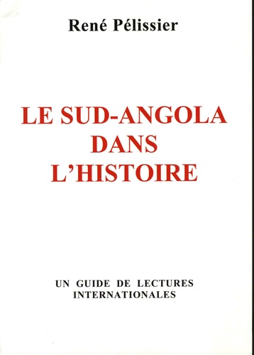 René Pélissier - Le Sud-Angola dans l'histoire - Un guide de lectures internationales.