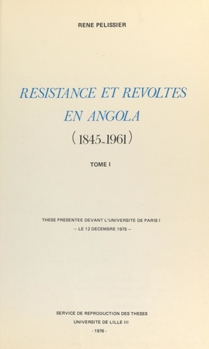 Résistances et révoltes en Angola, 1845-1961 (1). Thèse présentée devant l'Université de Paris I, le 12 décembre 1975