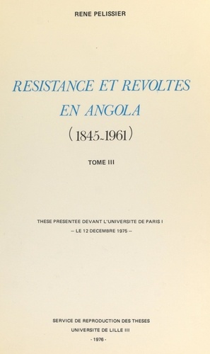 Résistances et révoltes en Angola, 1845-1961 (3). Thèse présentée devant l'Université de Paris I, le 12 décembre 1975