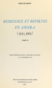 René Pélissier - Résistances et révoltes en Angola, 1845-1961 (3) - Thèse présentée devant l'Université de Paris I, le 12 décembre 1975.