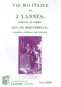 Vie militaire de J. Lannes, maréchal de l'Empire, Duc de Montebello, colonel-général des Suisses