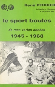René Perrier et  Collectif - Le sport boules de mes vertes années (1945-1968).