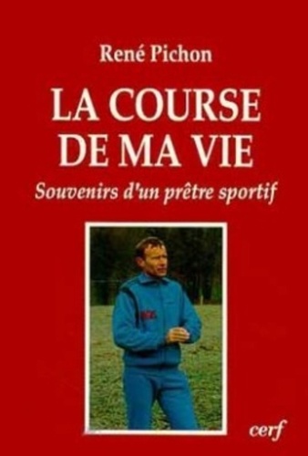 René Pichon - La course de ma vie - Souvenirs d'un prêtre sportif en Savoie.