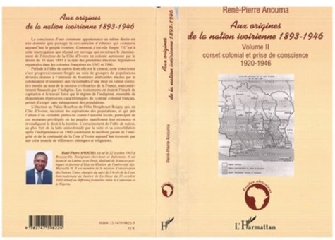 René-Pierre Anouma - Aux origines de la nation ivoirienne, 1893-1946, tome 2 : Corset colonial et prise de conscience. - ...