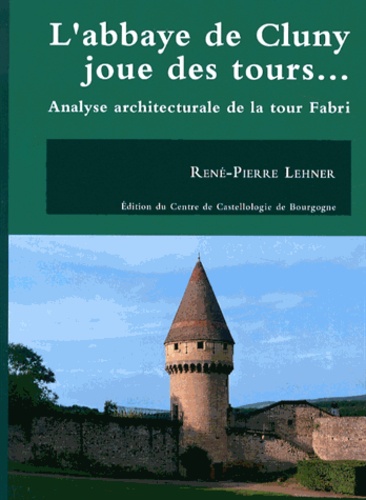 René-Pierre Lehner - L'abbaye de Cluny joue des tours... - Analyse architecturale de la tour Fabri.