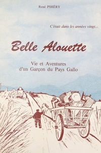 René Pihéry - C'était dans les années vingt... Belle alouette - Vie et aventures d'un garçon du Pays Gallo.