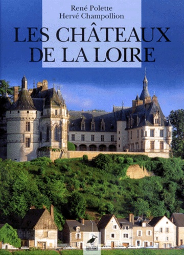 René Polette et Hervé Champollion - Les Chateaux De La Loire.
