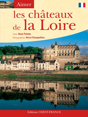René Polette et Hervé Champollion - Les châteaux de la Loire.