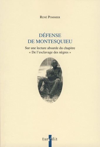 René Pommier - Défense de Montesquieu - Sur une lecture absurde du chapitre "De l'esclavage des Nègres".