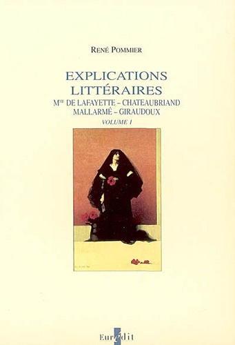 René Pommier - Explications littéraires - Volume 1, Mme de La Fayette, Chateaubriand, Mallarmé, Giraudoux.