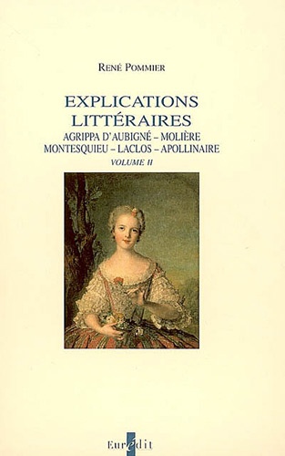 René Pommier - Explications littéraires - Volume 2, Agrippa d'Aubigné, Molière, Montesquieu, Laclos, Apollinaire.