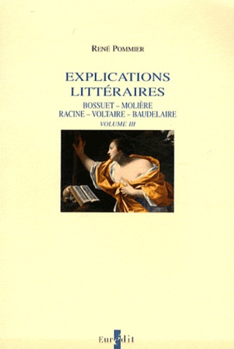 René Pommier - Explications littéraires - Volume 3, Bossuet, Racine, Baudelaire, Molière, Voltaire.