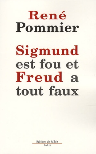 René Pommier - Sigmund est fou et Freud a tout faux - Remarques sur la théorie freudienne du rêve.