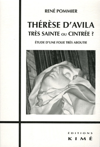 René Pommier - Thérèse d'Avila, trés sainte ou cintrée ? - Etude d'une folie très aboutie.