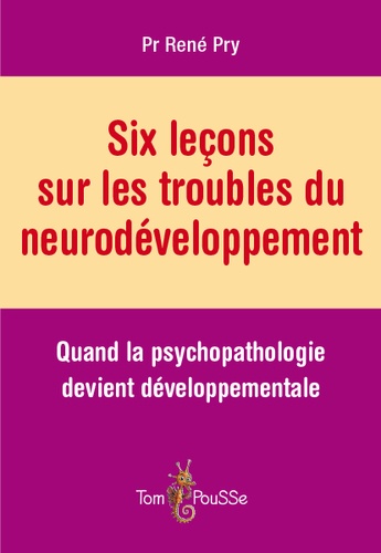 Six leçons sur les troubles du neurodéveloppement. Quand la psychopathologie devient développementale