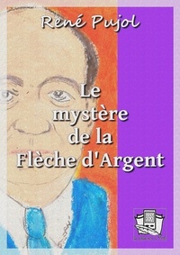 René Pujol - Le mystère de la Flèche d'Argent.