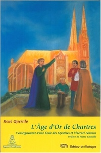René Querido - L'Age D'Or De Chartres. L'Enseignement D'Une Ecole Des Mysteres Et L'Eternel Feminin.