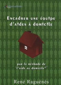 René Raguénès - Encadrer une équipe d'aides à domicile - Par la méthode de l'aide au domicile.