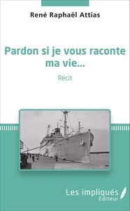 René Raphaël Attias - Pardon si je vous raconte ma vie....