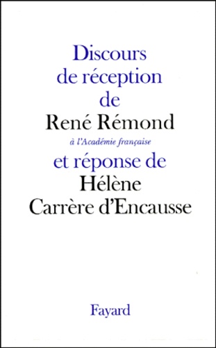 René Rémond et Hélène Carrère d'Encausse - Discours De Reception De Rene Remond A L'Academie Francaise Et Reponse De Helene Carrere D'Encausse.