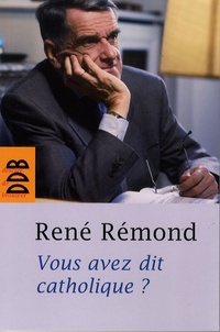 René Rémond - Vous avez dit catholique ?.