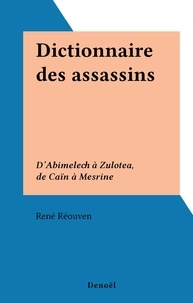 René Réouven - Dictionnaire des assassins - D'Abimelech à Zulotea, de Caïn à Mesrine.