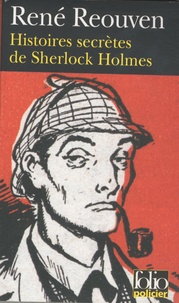 René Réouven - Histoires secrètes de Sherlock Holmes - Celles que Watson a évoquées sans les raconter Celles que Watson n'a jamais osé évoquer.
