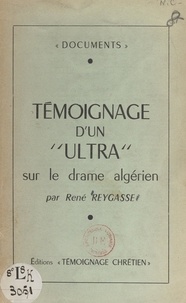 René Reygasse - Témoignage d'un "ultra" sur le drame algérien.