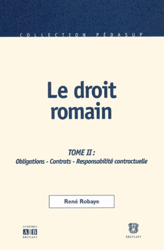 René Robaye - Le Droit Romain. Tome 2, Obligations, Contrats, Responsabilite Contractuelle, 2eme Edition.