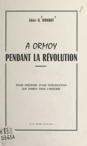 À Ormoy pendant la Révolution. Étude précédée d'une introduction sur Ormoy dans l'histoire
