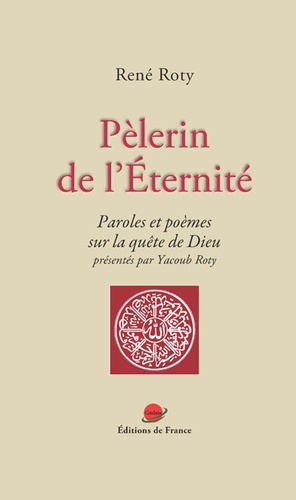 René Roty - Pèlerin de l'Eternité - Paroles et poèmes sur la quête de Dieu.