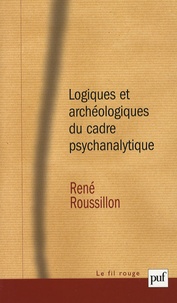 René Roussillon - Logiques et archéologiques du cadre psychanalytique.