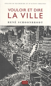René Schoonbrodt - Vouloir et dire la ville - Quarante années de participation citoyenne à Bruxelles.