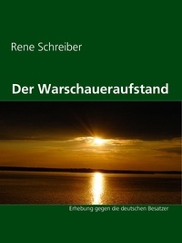 Rene Schreiber - Der Warschaueraufstand - Erhebung gegen die deutschen Besatzer.