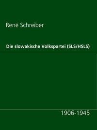 Rene Schreiber - Die slowakische Volkspartei (SLS/HSLS) - 1906-1945.