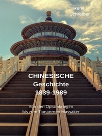 Rene Schreiber - Geschichte  Chinas  (1839-1989) - Von den Opiumkriegen bis  zum Tiananmen Massaker.