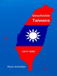 Rene Schreiber - Geschichte Taiwans (1517-1945) - Ein kurze Einführung.