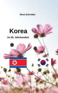 Rene Schreiber - Korea im 20. Jahrundert - Südkorea und Nordkorea.