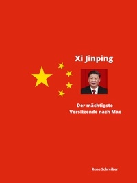 Rene Schreiber - Xi Jinping Der mächtigste Vorsitzende nach Mao Zedong.