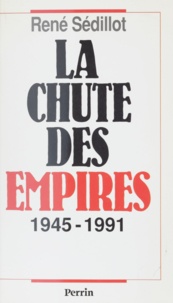 René Sédillot - La chute des empires - 1945-1991.