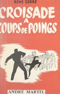 René Serre - Croisade à coups de poings.