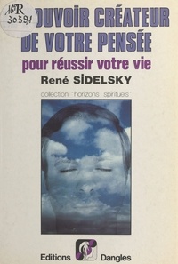 René Sidelsky - Le Pouvoir créateur de votre pensée pour réussir votre vie.