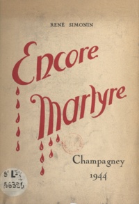 René Simonin et A. Membrez - Encore martyre - Champagney, 1944.