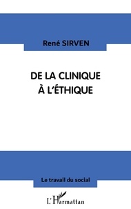 René Sirven - De La Clinique A L'Ethique. Reflexions Sur La Pratique Du Soin.