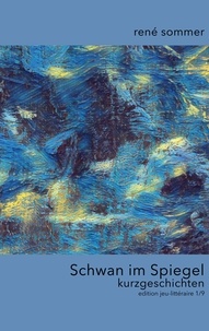 René Sommer et artfactory ib-lyric - Schwan im Spiegel - Kurzgeschichten.